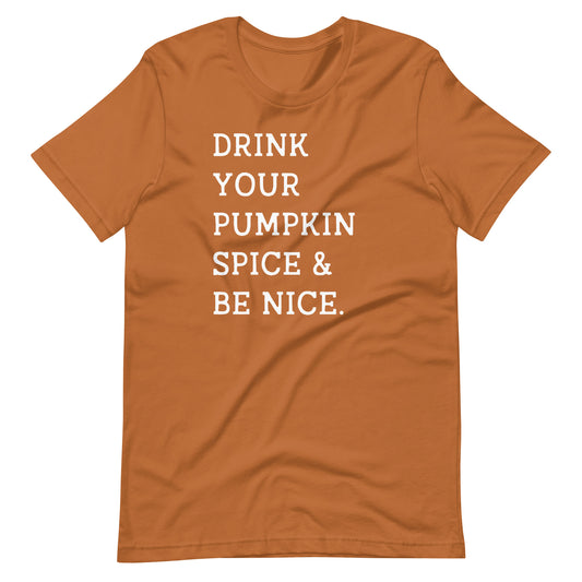 Drink Your Pumpkin Spice & Be Nice | Adult Unisex Tee